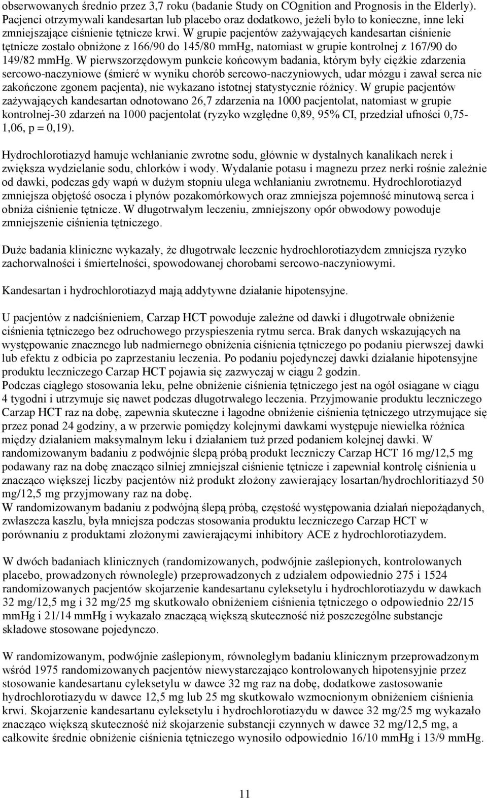 W grupie pacjentów zażywających kandesartan ciśnienie tętnicze zostało obniżone z 166/90 do 145/80 mmhg, natomiast w grupie kontrolnej z 167/90 do 149/82 mmhg.