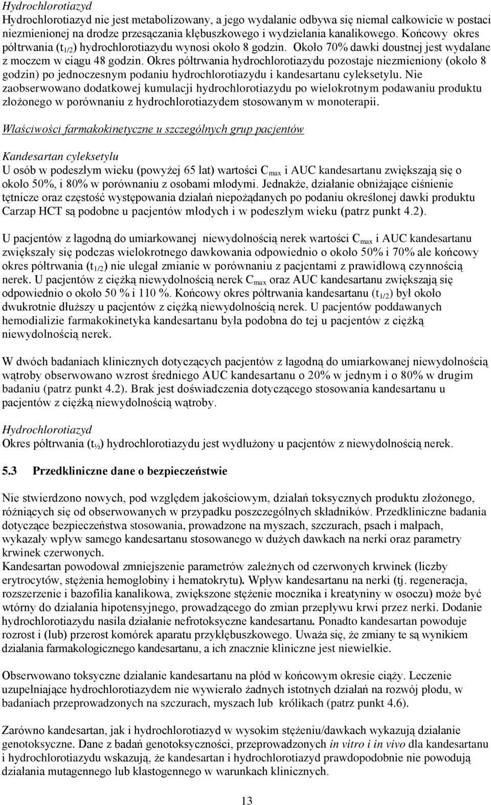 Okres półtrwania hydrochlorotiazydu pozostaje niezmieniony (około 8 godzin) po jednoczesnym podaniu hydrochlorotiazydu i kandesartanu cyleksetylu.