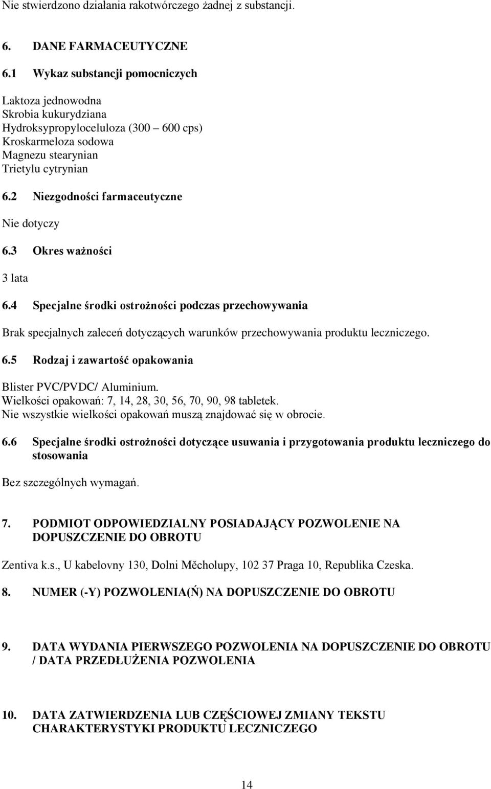 2 Niezgodności farmaceutyczne Nie dotyczy 6.3 Okres ważności 3 lata 6.