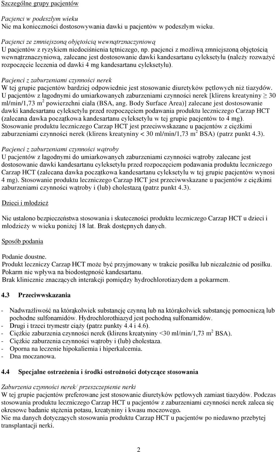 pacjenci z możliwą zmniejszoną objętością wewnątrznaczyniową, zalecane jest dostosowanie dawki kandesartanu cyleksetylu (należy rozważyć rozpoczęcie leczenia od dawki 4 mg kandesartanu cyleksetylu).