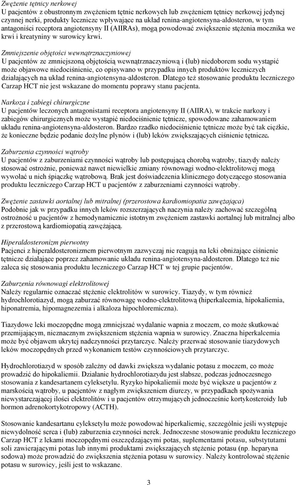 Zmniejszenie objętości wewnątrznaczyniowej U pacjentów ze zmniejszoną objętością wewnątrznaczyniową i (lub) niedoborem sodu wystąpić może objawowe niedociśnienie, co opisywano w przypadku innych
