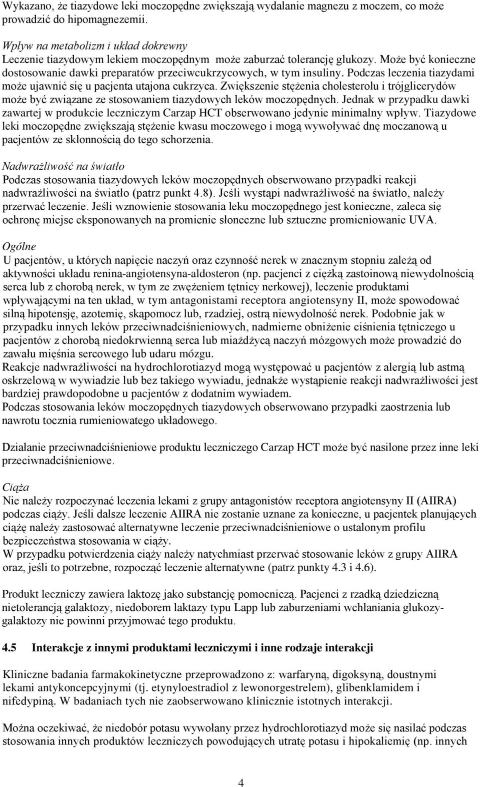 Podczas leczenia tiazydami może ujawnić się u pacjenta utajona cukrzyca. Zwiększenie stężenia cholesterolu i trójglicerydów może być związane ze stosowaniem tiazydowych leków moczopędnych.