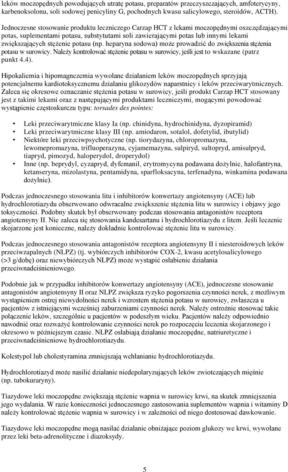 stężenie potasu (np. heparyna sodowa) może prowadzić do zwiększenia stężenia potasu w surowicy. Należy kontrolować stężenie potasu w surowicy, jeśli jest to wskazane (patrz punkt 4.4).