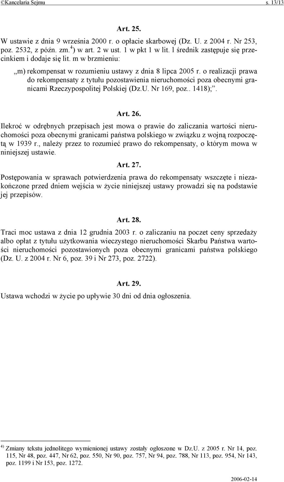o realizacji prawa do rekompensaty z tytułu pozostawienia nieruchomości poza obecnymi granicami Rzeczypospolitej Polskiej (Dz.U. Nr 169, poz.. 1418);. Art. 26.
