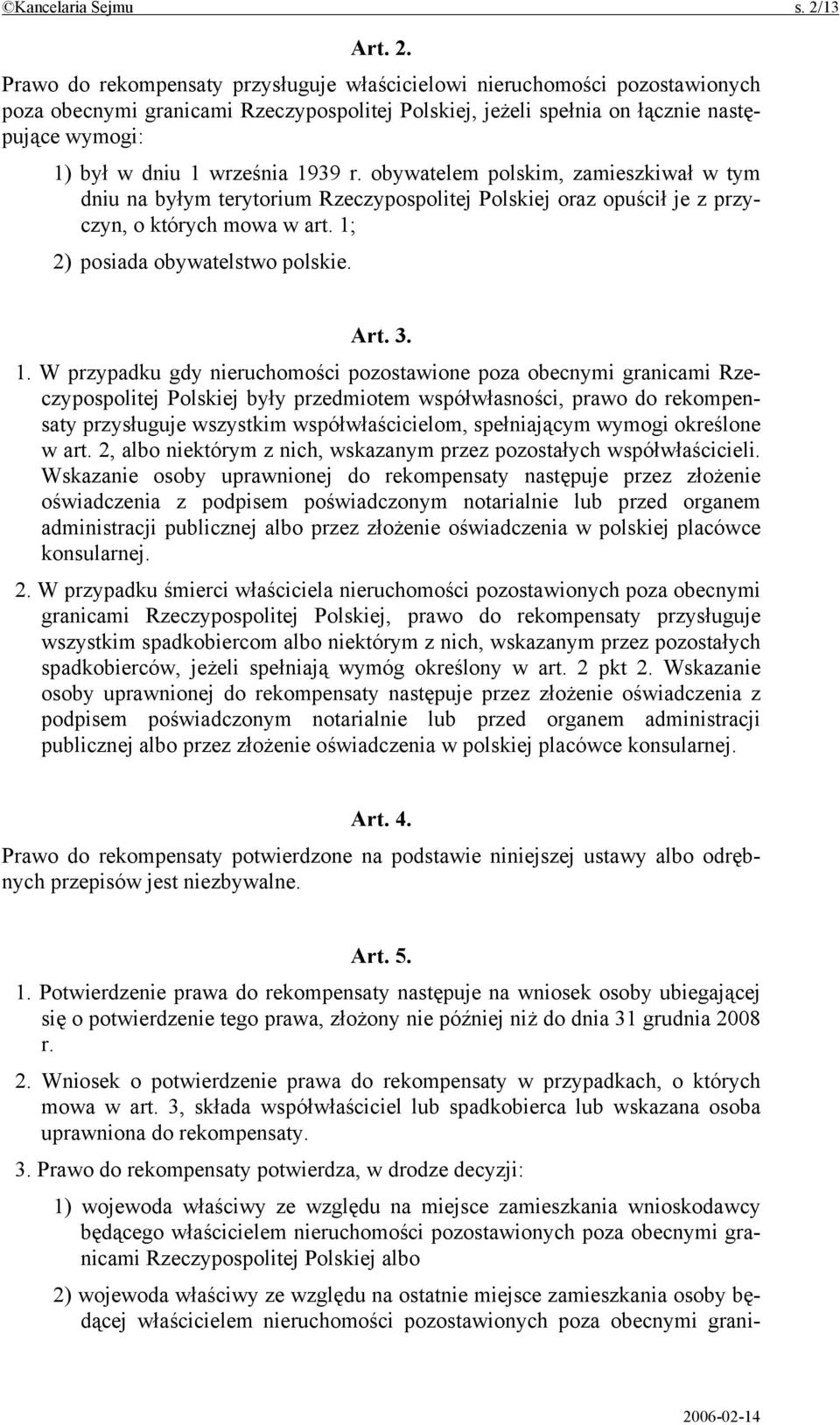 Prawo do rekompensaty przysługuje właścicielowi nieruchomości pozostawionych poza obecnymi granicami Rzeczypospolitej Polskiej, jeżeli spełnia on łącznie następujące wymogi: 1) był w dniu 1 września
