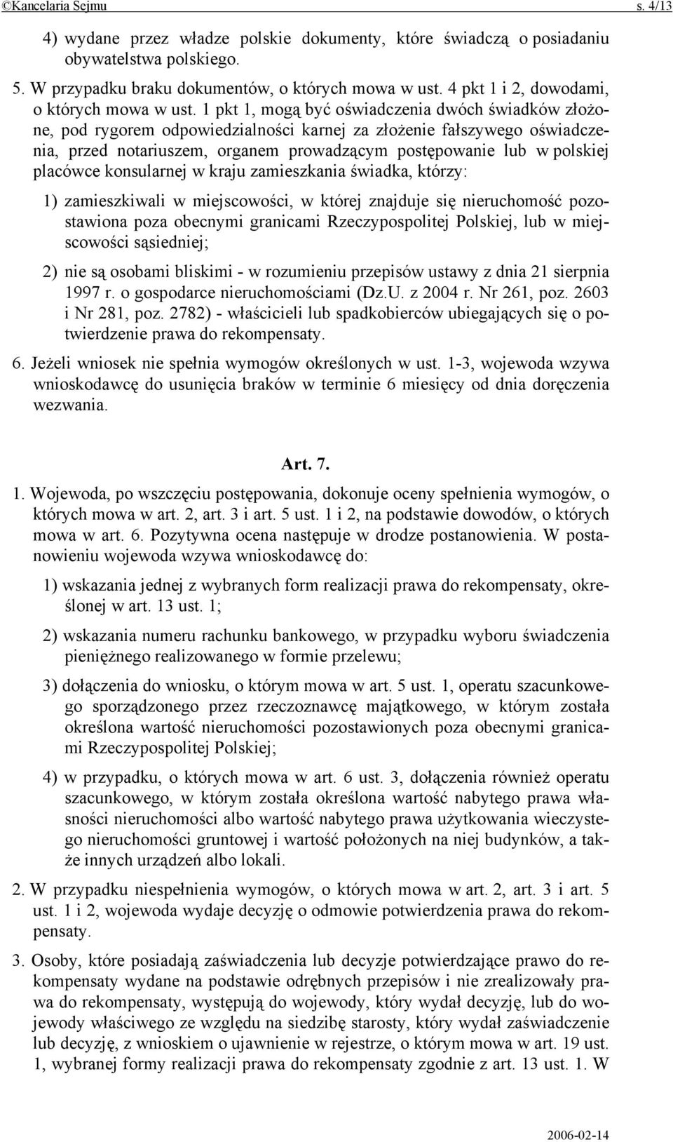 1 pkt 1, mogą być oświadczenia dwóch świadków złożone, pod rygorem odpowiedzialności karnej za złożenie fałszywego oświadczenia, przed notariuszem, organem prowadzącym postępowanie lub w polskiej
