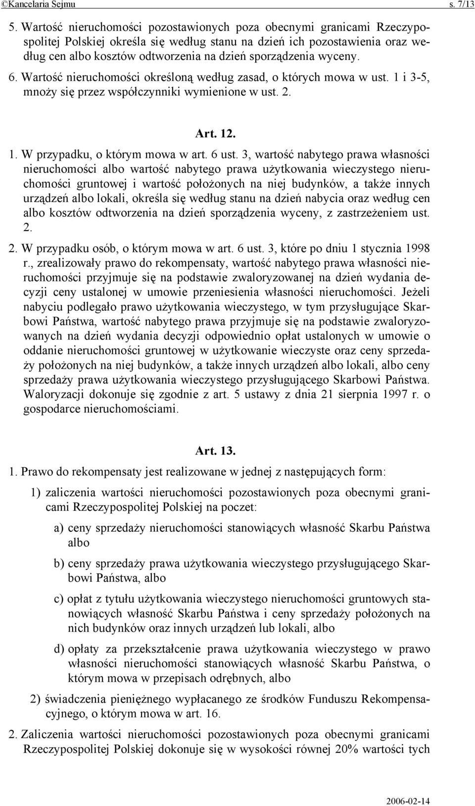 sporządzenia wyceny. 6. Wartość nieruchomości określoną według zasad, o których mowa w ust. 1 i 3-5, mnoży się przez współczynniki wymienione w ust. 2. Art. 12. 1. W przypadku, o którym mowa w art.