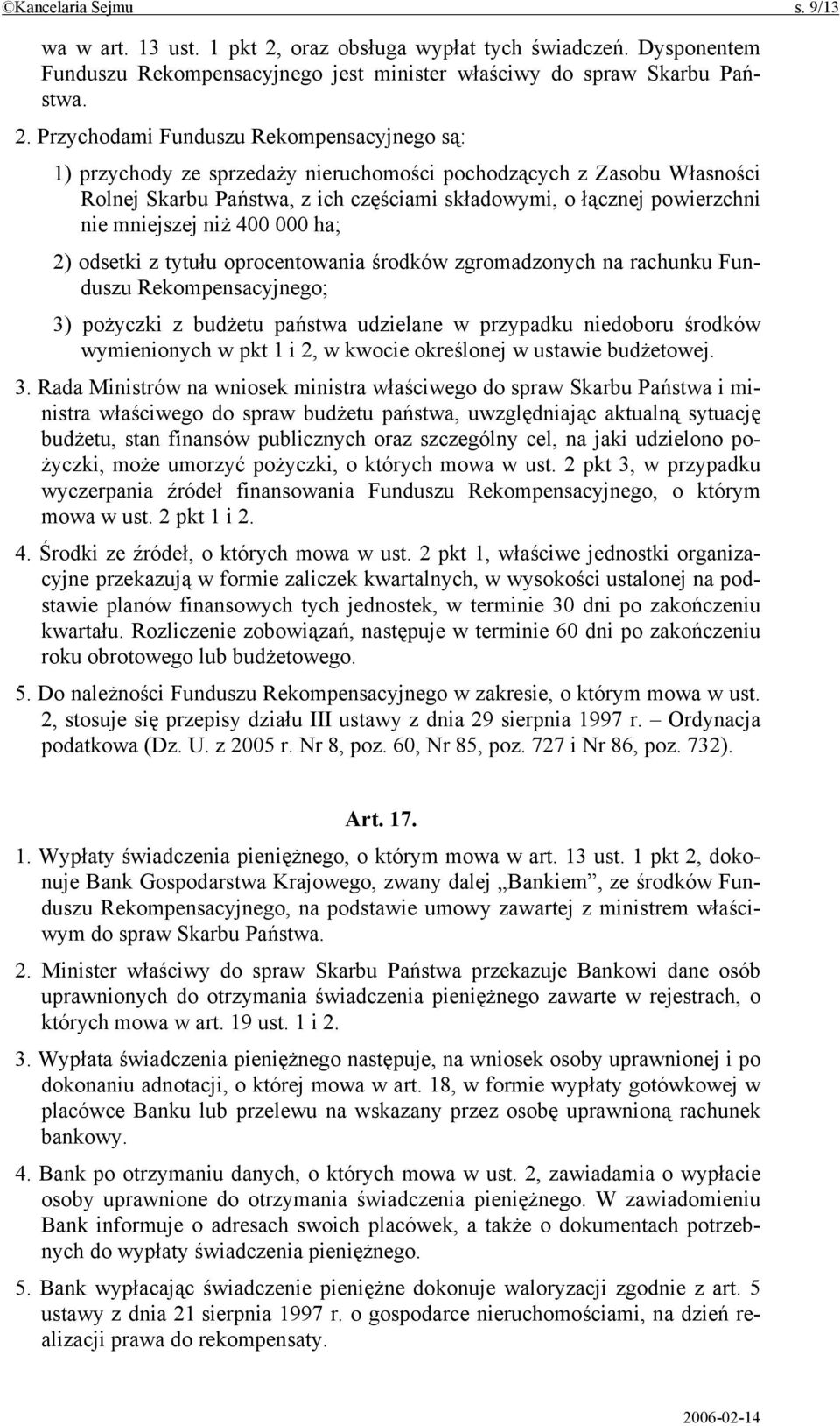 Przychodami Funduszu Rekompensacyjnego są: 1) przychody ze sprzedaży nieruchomości pochodzących z Zasobu Własności Rolnej Skarbu Państwa, z ich częściami składowymi, o łącznej powierzchni nie