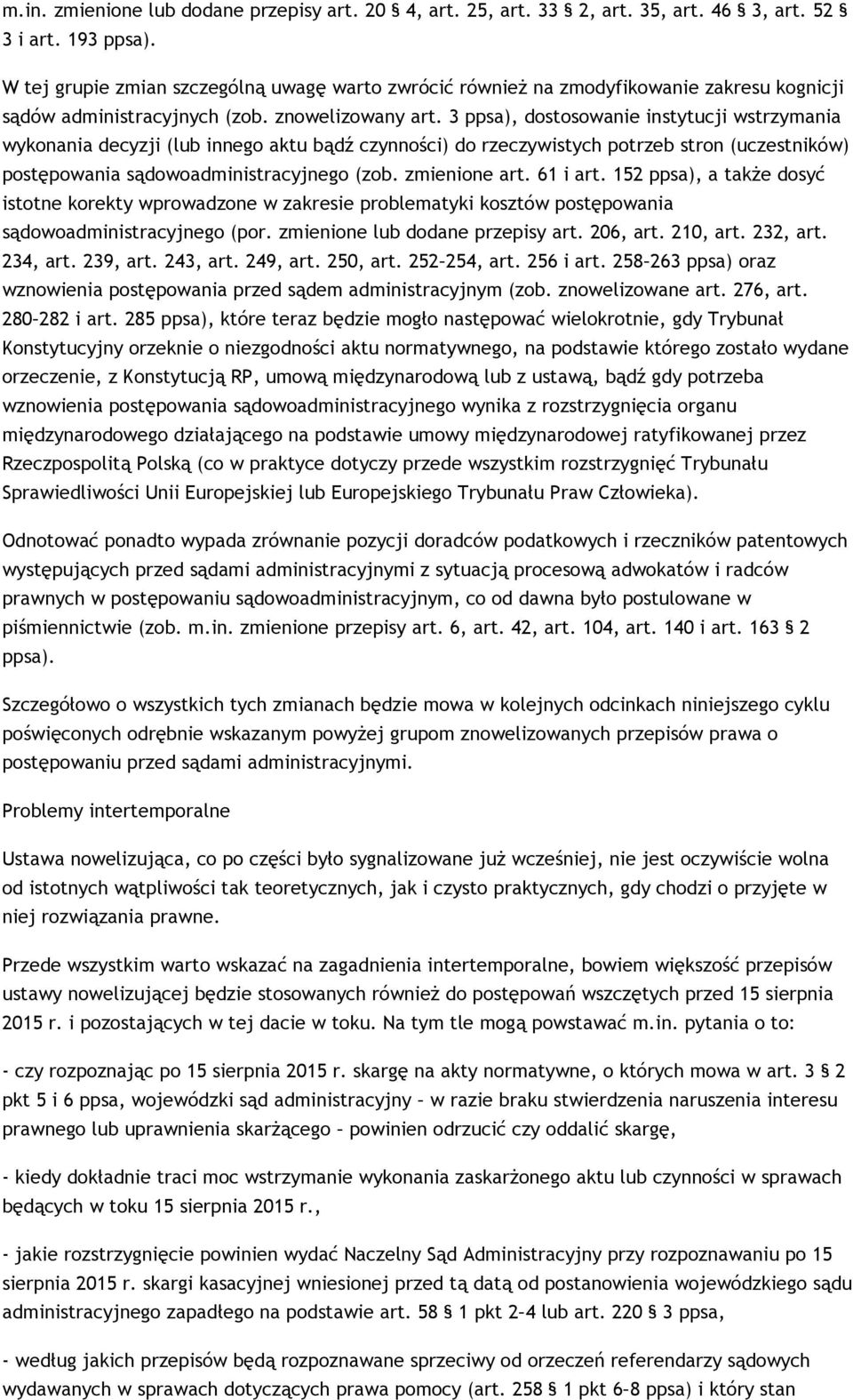 3 ppsa), dostosowanie instytucji wstrzymania wykonania decyzji (lub innego aktu bądź czynności) do rzeczywistych potrzeb stron (uczestników) postępowania sądowoadministracyjnego (zob. zmienione art.