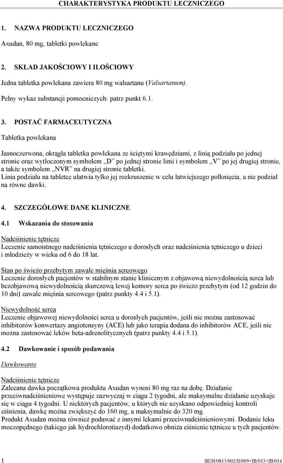 POSTAĆ FARMACEUTYCZNA Tabletka powlekana Jasnoczerwona, okrągła tabletka powlekana ze ściętymi krawędziami, z linią podziału po jednej stronie oraz wytłoczonym symbolem D po jednej stronie linii i