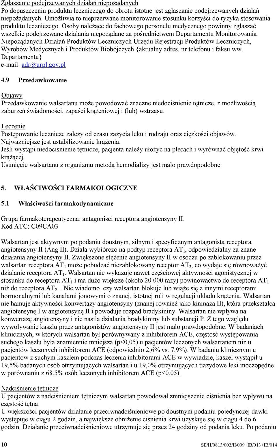 Osoby należące do fachowego personelu medycznego powinny zgłaszać wszelkie podejrzewane działania niepożądane za pośrednictwem Departamentu Monitorowania Niepożądanych Działań Produktów Leczniczych