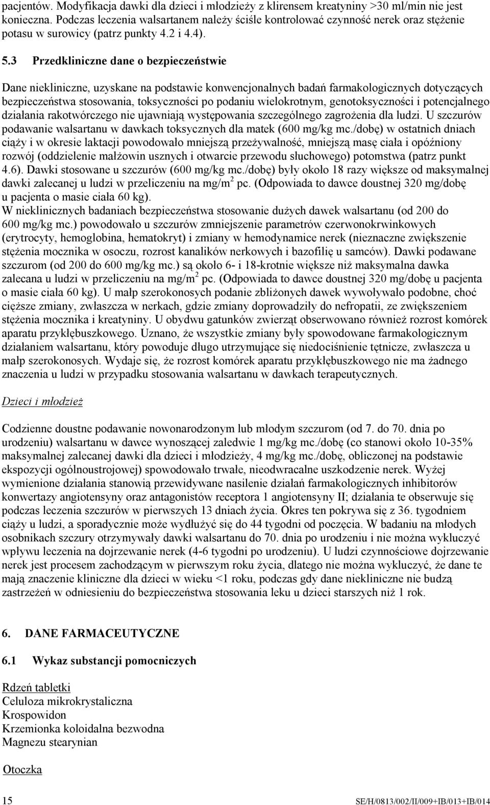 3 Przedkliniczne dane o bezpieczeństwie Dane niekliniczne, uzyskane na podstawie konwencjonalnych badań farmakologicznych dotyczących bezpieczeństwa stosowania, toksyczności po podaniu wielokrotnym,