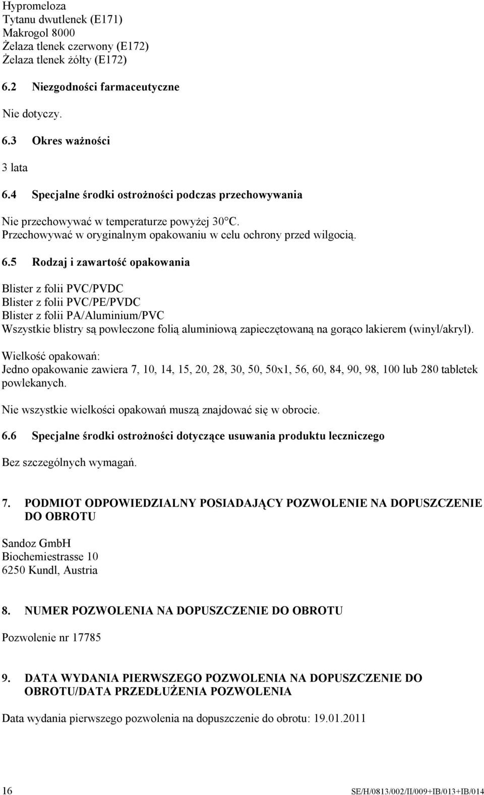 5 Rodzaj i zawartość opakowania Blister z folii PVC/PVDC Blister z folii PVC/PE/PVDC Blister z folii PA/Aluminium/PVC Wszystkie blistry są powleczone folią aluminiową zapieczętowaną na gorąco