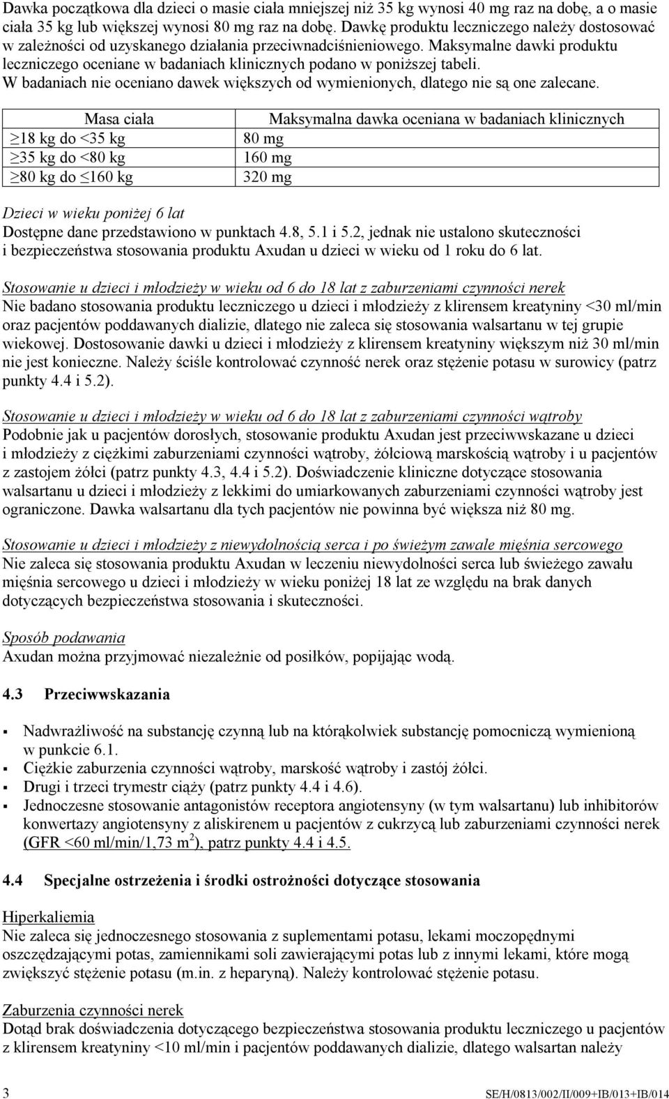 Maksymalne dawki produktu leczniczego oceniane w badaniach klinicznych podano w poniższej tabeli. W badaniach nie oceniano dawek większych od wymienionych, dlatego nie są one zalecane.