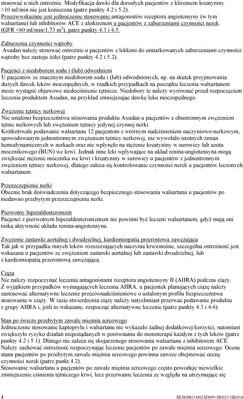 2 ), patrz punkty 4.3 i 4.5. Zaburzenia czynności wątroby Axudan należy stosować ostrożnie u pacjentów z lekkimi do umiarkowanych zaburzeniami czynności wątroby bez zastoju żółci (patrz punkty 4.