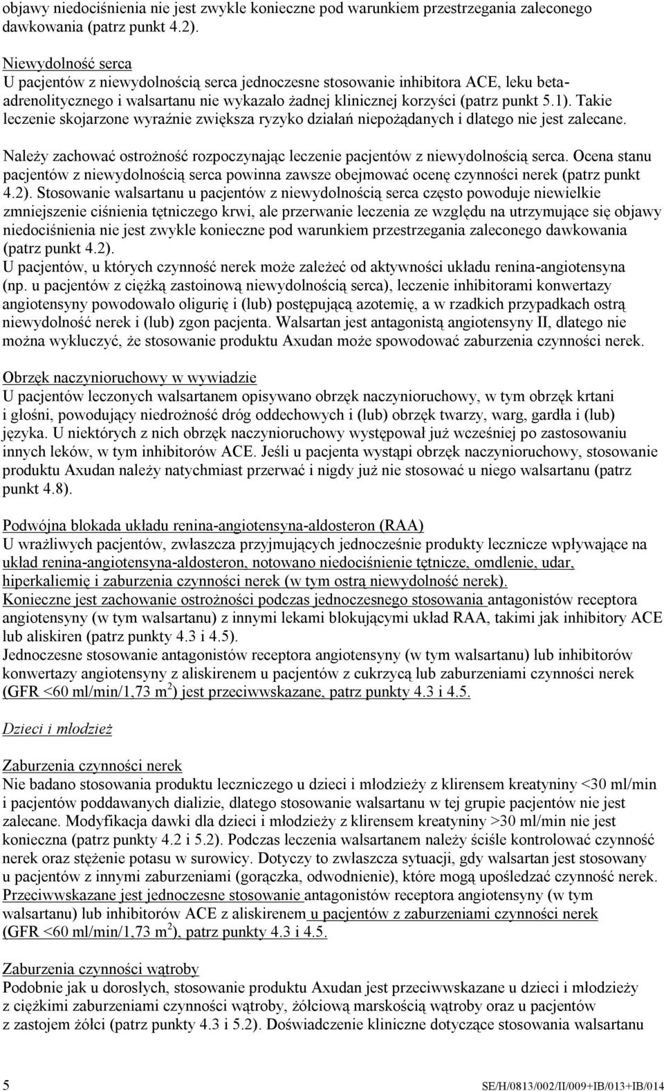Takie leczenie skojarzone wyraźnie zwiększa ryzyko działań niepożądanych i dlatego nie jest zalecane. Należy zachować ostrożność rozpoczynając leczenie pacjentów z niewydolnością serca.