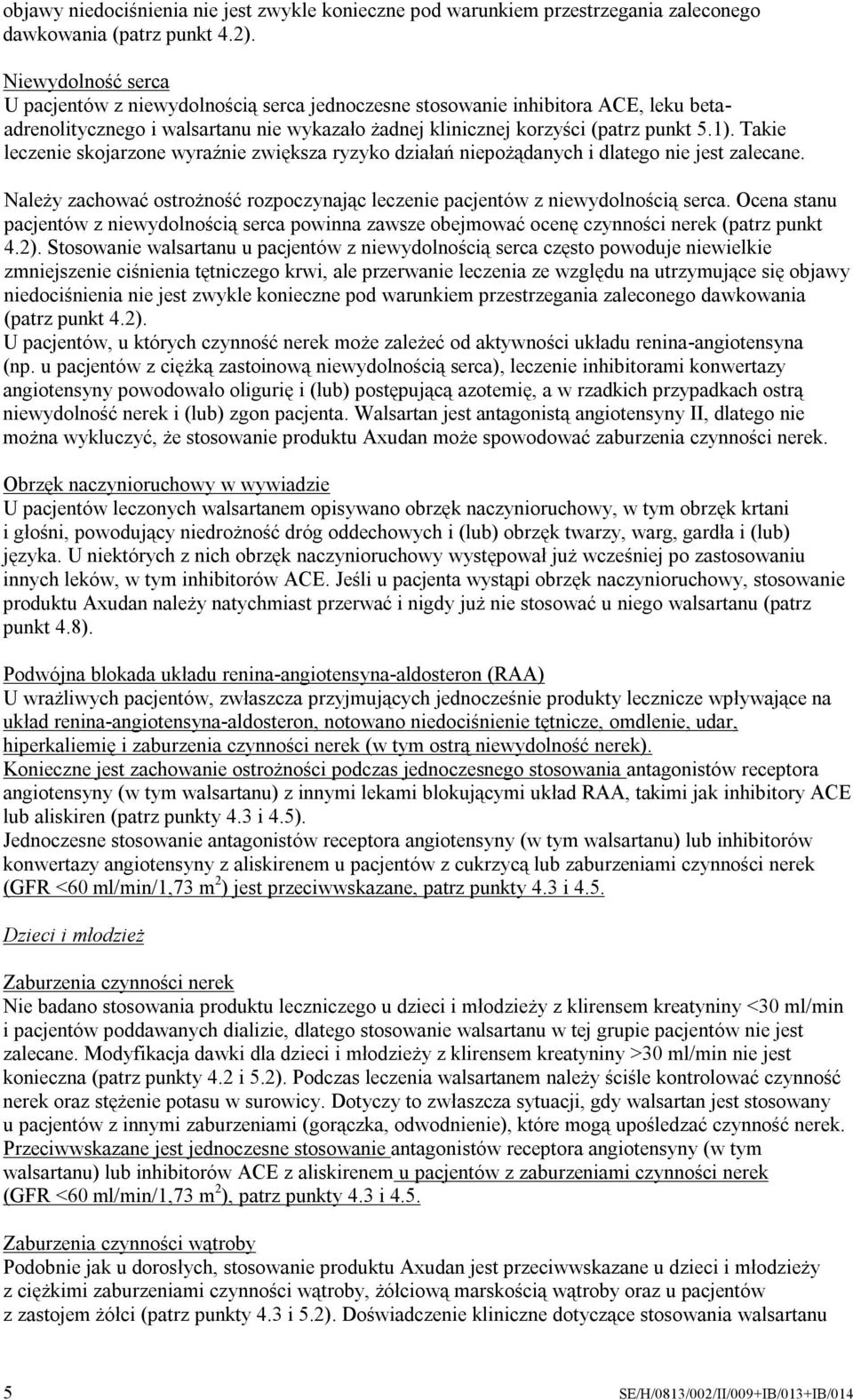 Takie leczenie skojarzone wyraźnie zwiększa ryzyko działań niepożądanych i dlatego nie jest zalecane. Należy zachować ostrożność rozpoczynając leczenie pacjentów z niewydolnością serca.