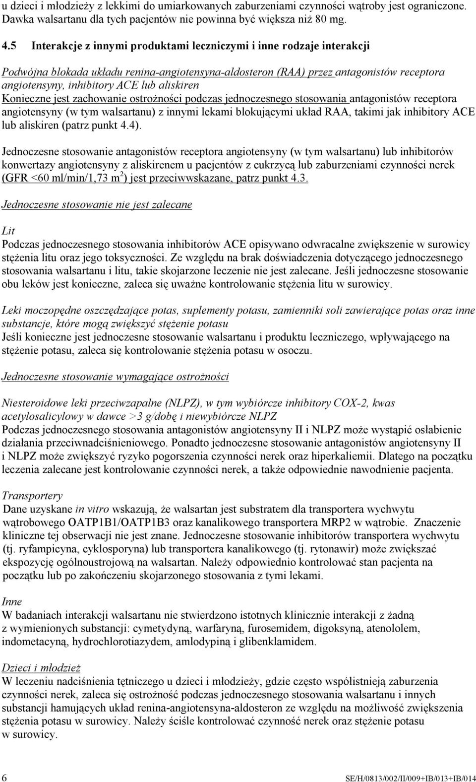 aliskiren Konieczne jest zachowanie ostrożności podczas jednoczesnego stosowania antagonistów receptora angiotensyny (w tym walsartanu) z innymi lekami blokującymi układ RAA, takimi jak inhibitory