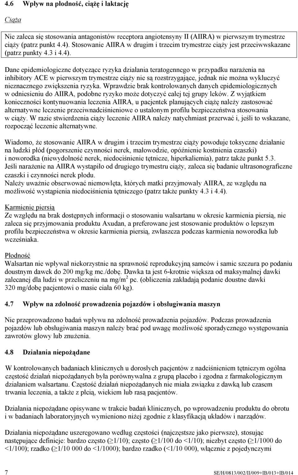 Dane epidemiologiczne dotyczące ryzyka działania teratogennego w przypadku narażenia na inhibitory ACE w pierwszym trymestrze ciąży nie są rozstrzygające, jednak nie można wykluczyć nieznacznego