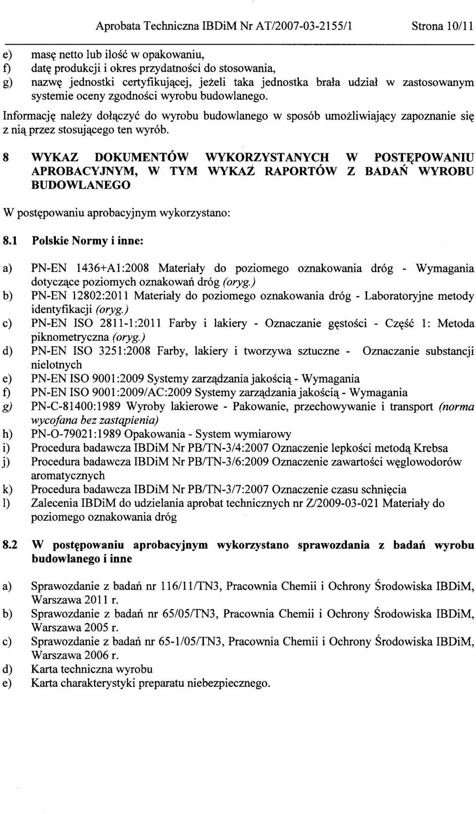 8 WYKAZ DOKUMENTÓW WYKORZYSTANYCH W POSTĘPOWANIU APROBACYJNYM, W TYM WYKAZ RAPORTÓW Z BADAŃ WYROBU BUDOWLANEGO a) PN-EN 1436+Al :2008 Materiały do poziomego oznakowania dróg - Wymagania dotyczące