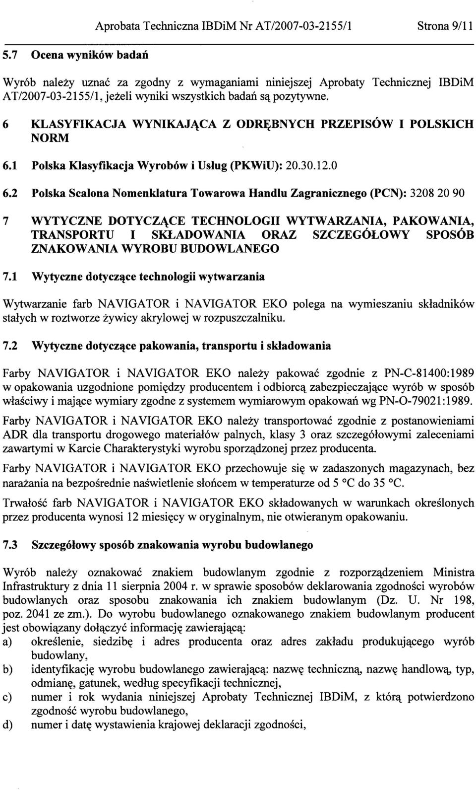 Wytwarzanie farb NAVIGATOR i NAVIGATOR EKO polega na wymieszaniu składników stałych w roztworze żywicy akrylowej w rozpuszczalniku.