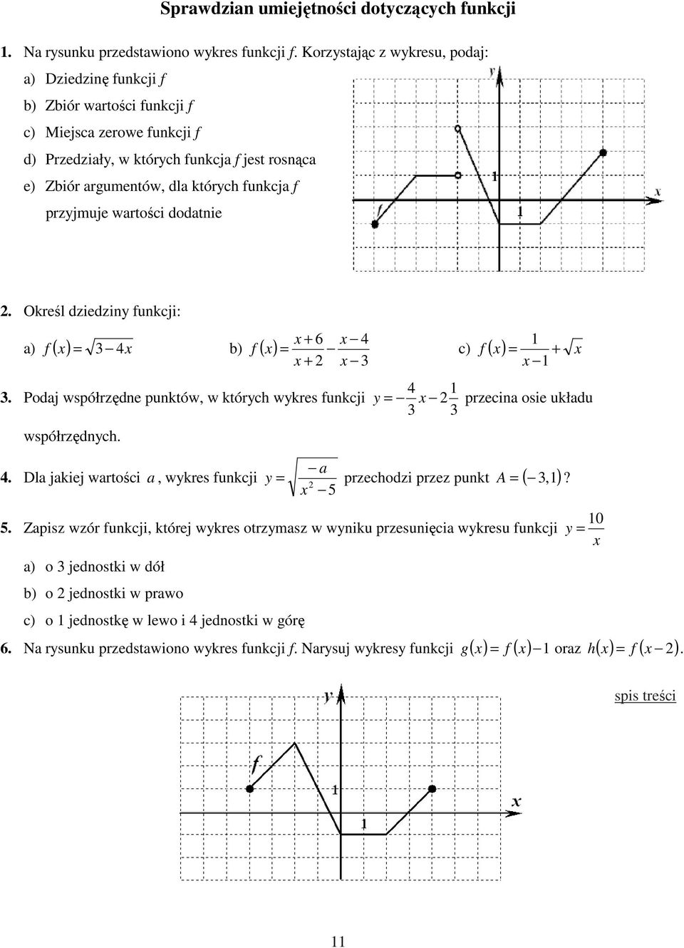 przyjmuje wartości dodatnie 2. Określ dziedziny funkcji: x + 6 x + 2 x 4 x 3 1 x 1 a) f ( x) = 3 4x b) f ( x) = c) f ( x) = + x 3. Podaj współrzędne punktów, w których wykres funkcji współrzędnych.