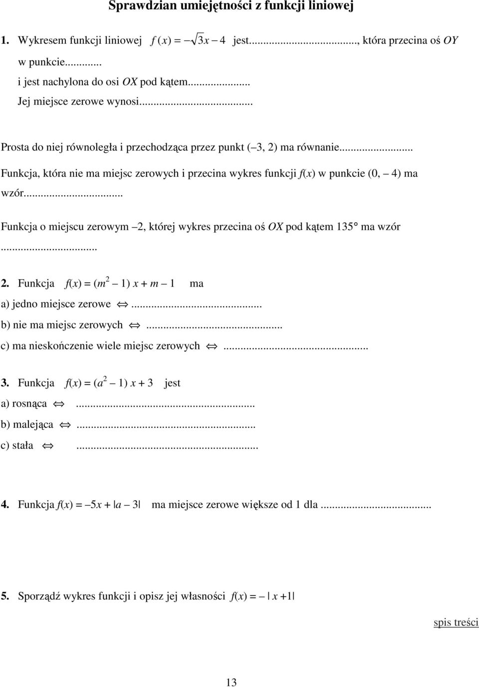 .. Funkcja o miejscu zerowym 2, której wykres przecina oś OX pod kątem 135 ma wzór... 2. Funkcja f(x) = (m 2 1) x + m 1 ma a) jedno miejsce zerowe... b) nie ma miejsc zerowych.