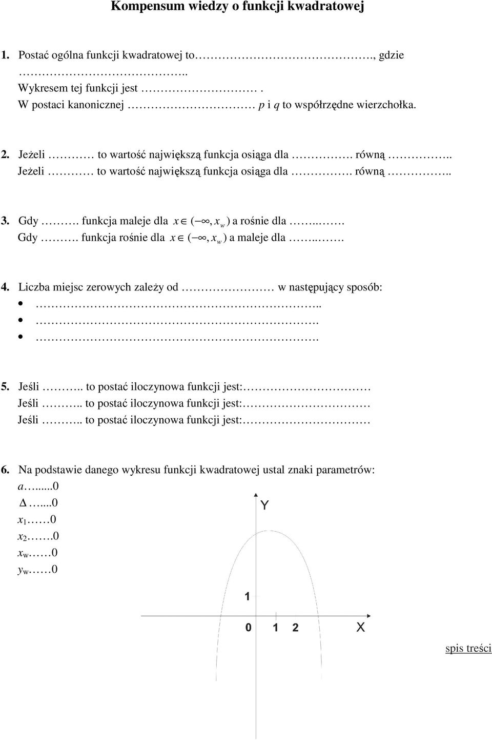 .. ( w 4. Liczba miejsc zerowych zależy od w następujący sposób:.... 5. Jeśli.. to postać iloczynowa funkcji jest: Jeśli.. to postać iloczynowa funkcji jest: Jeśli.. to postać iloczynowa funkcji jest: 6.