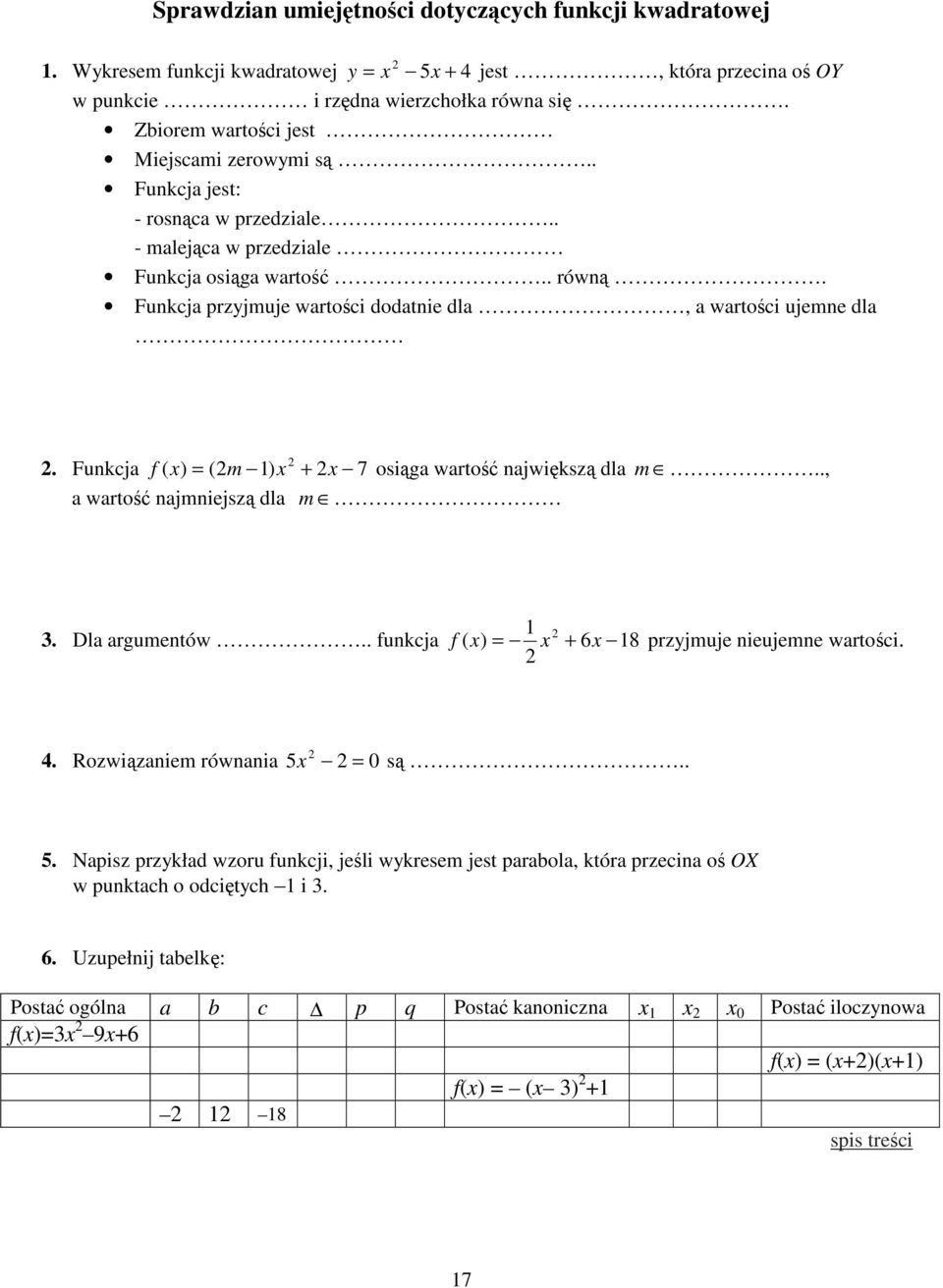 Funkcja przyjmuje wartości dodatnie dla, a wartości ujemne dla 2 2. Funkcja f ( x) = (2m 1) x + 2x 7 osiąga wartość największą dla m.., a wartość najmniejszą dla m 1 2 3. Dla argumentów.