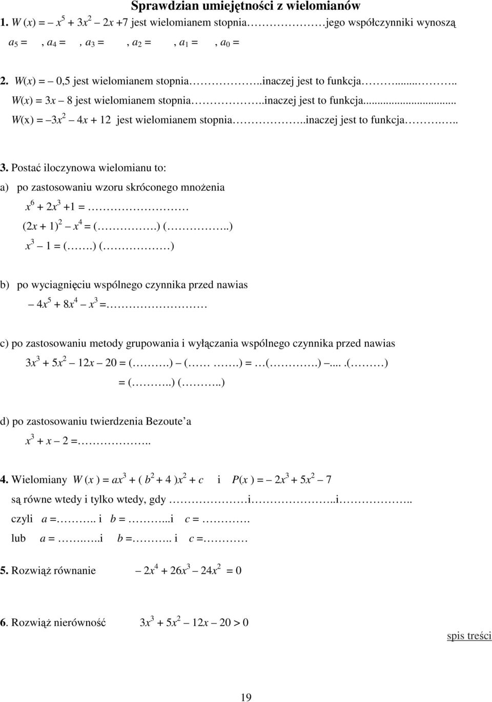 ) (..) x 3 1 = (.) ( ) b) po wyciagnięciu wspólnego czynnika przed nawias 4x 5 + 8x 4 x 3 = c) po zastosowaniu metody grupowania i wyłączania wspólnego czynnika przed nawias 3x 3 + 5x 2 12x 20 = (.