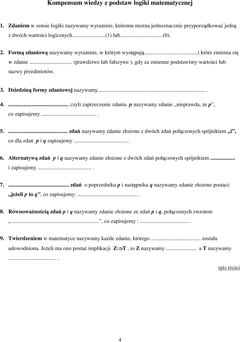 Dziedziną formy zdaniowej nazywamy.... 4...., czyli zaprzeczenie zdania p nazywamy zdanie nieprawda, że p, co zapisujemy.... 5.