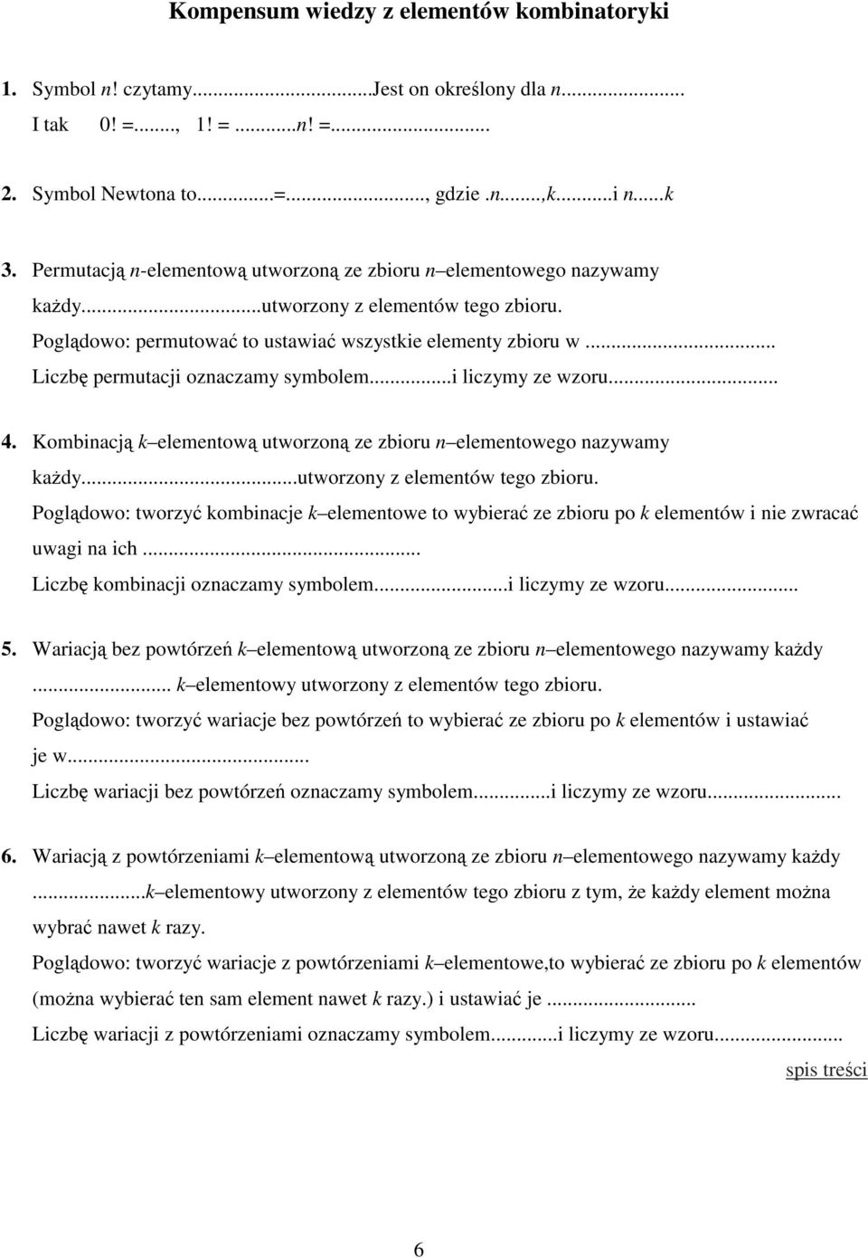 .. Liczbę permutacji oznaczamy symbolem...i liczymy ze wzoru... 4. Kombinacją k elementową utworzoną ze zbioru n elementowego nazywamy każdy...utworzony z elementów tego zbioru.