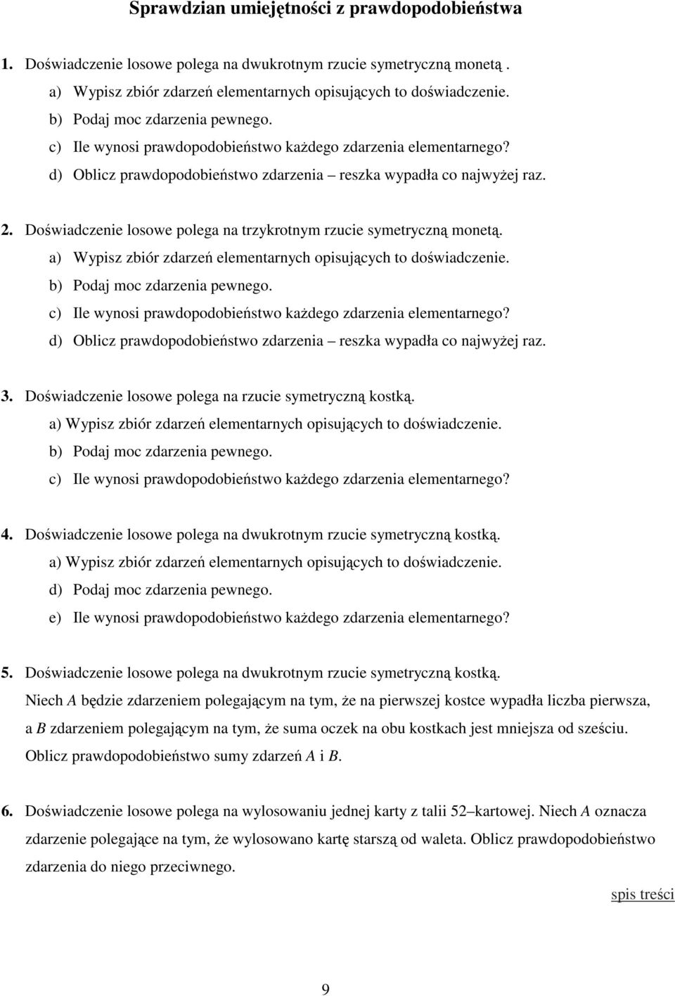 Doświadczenie losowe polega na trzykrotnym rzucie symetryczną monetą. a) Wypisz zbiór zdarzeń elementarnych opisujących to doświadczenie. b) Podaj moc zdarzenia pewnego.