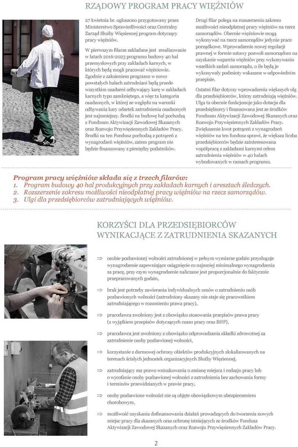 Zgodnie z założeniem programu w nowo powstałych halach zatrudniani będą przede wszystkim osadzeni odbywający karę w zakładach karnych typu zamkniętego, a więc ta kategoria osadzonych, w której ze