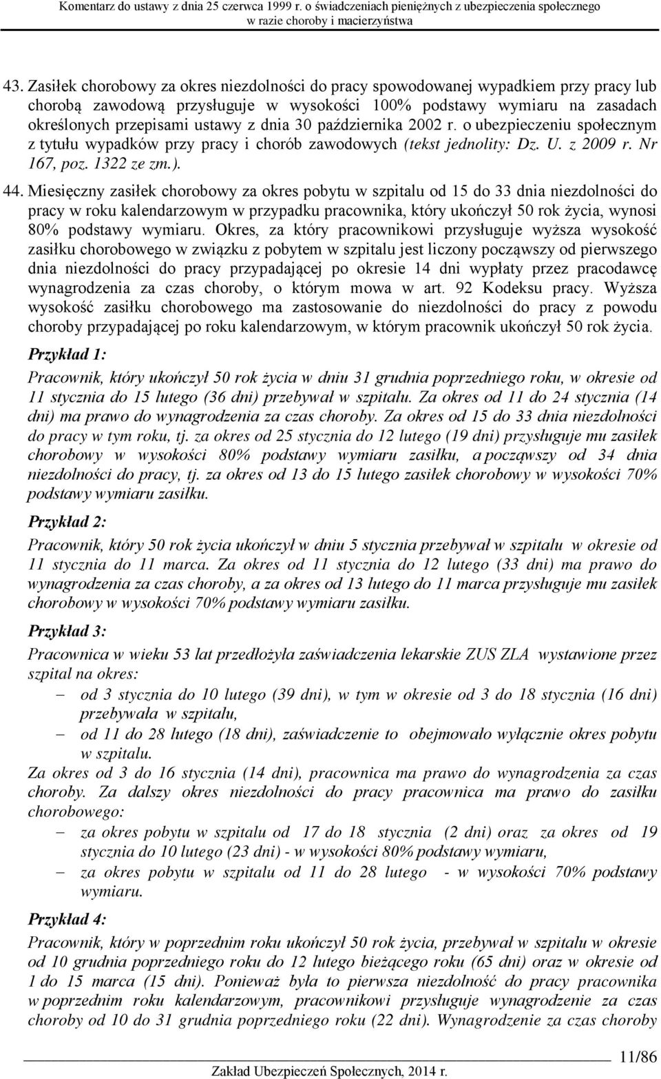 Miesięczny zasiłek chorobowy za okres pobytu w szpitalu od 15 do 33 dnia niezdolności do pracy w roku kalendarzowym w przypadku pracownika, który ukończył 50 rok życia, wynosi 80% podstawy wymiaru.