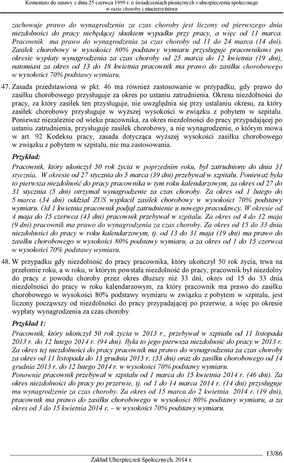 Zasiłek chorobowy w wysokości 80% podstawy wymiaru przysługuje pracownikowi po okresie wypłaty wynagrodzenia za czas choroby od 25 marca do 12 kwietnia (19 dni), natomiast za okres od 13 do 18