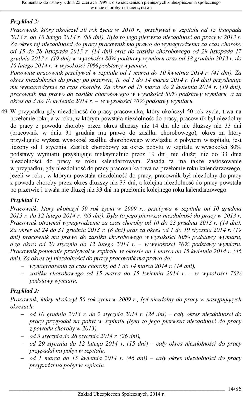 (19 dni) w wysokości 80% podstawy wymiaru oraz od 18 grudnia 2013 r. do 10 lutego 2014 r. w wysokości 70% podstawy wymiaru. Ponownie pracownik przebywał w szpitalu od 1 marca do 10 kwietnia 2014 r.