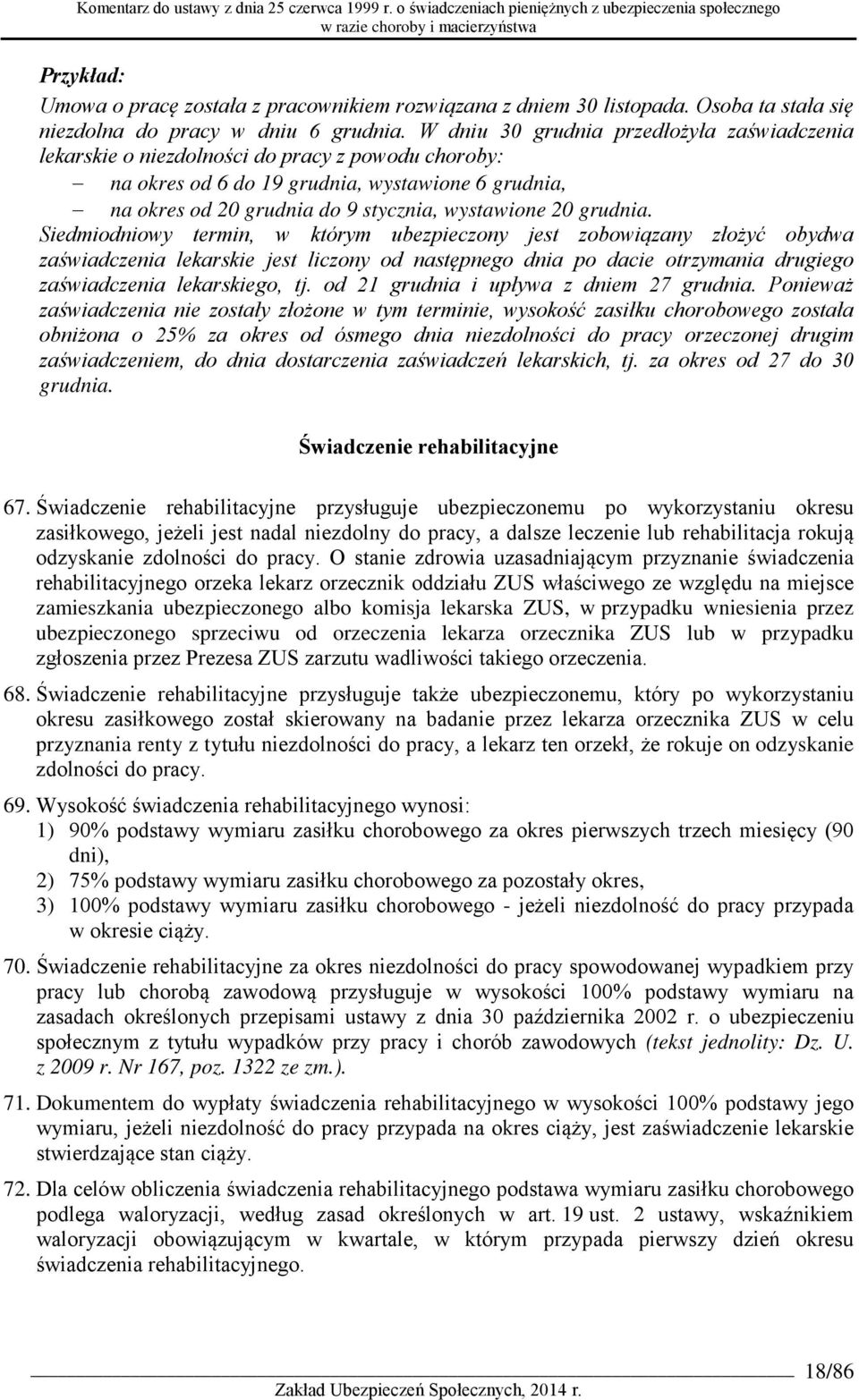 grudnia. Siedmiodniowy termin, w którym ubezpieczony jest zobowiązany złożyć obydwa zaświadczenia lekarskie jest liczony od następnego dnia po dacie otrzymania drugiego zaświadczenia lekarskiego, tj.