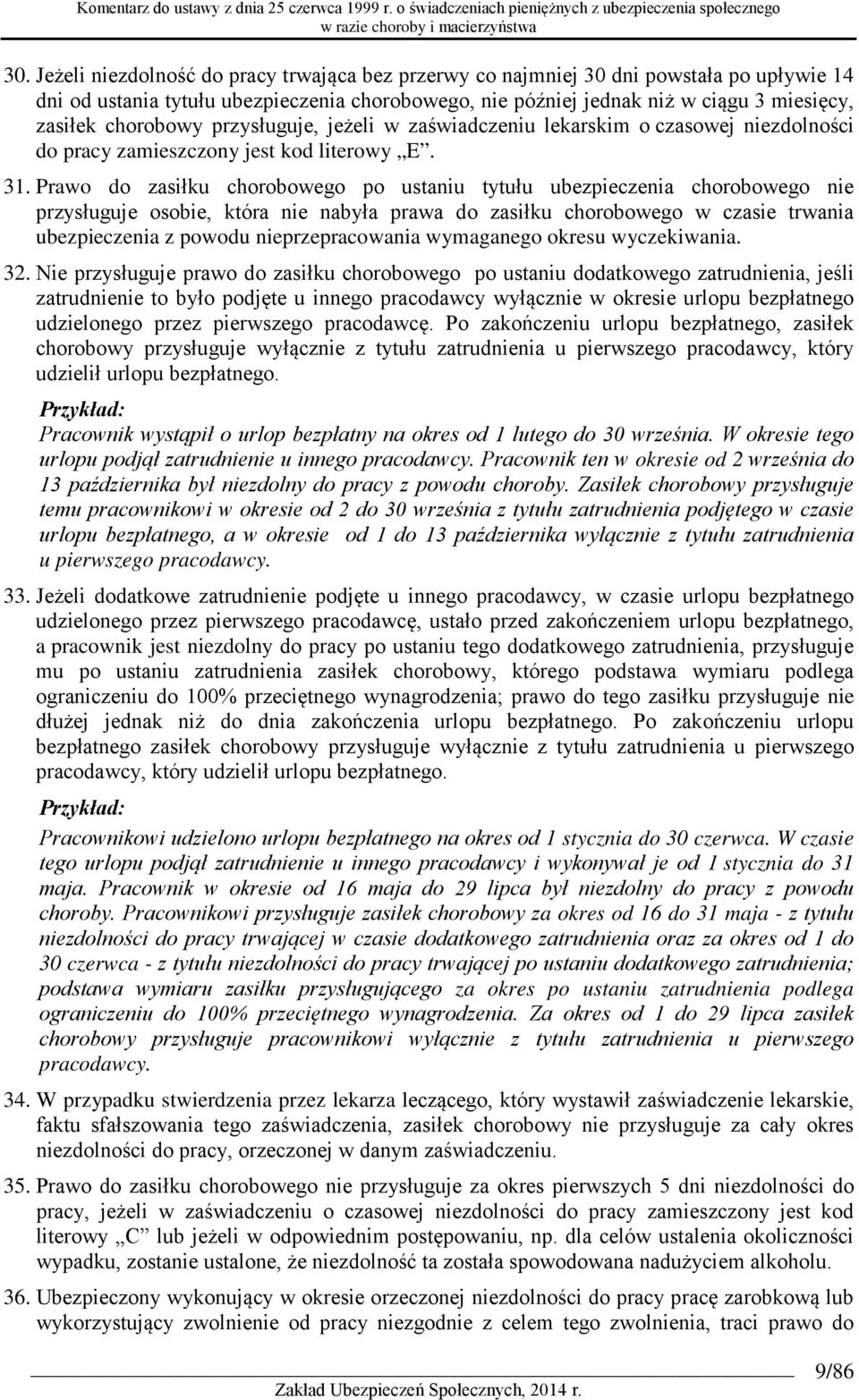 Prawo do zasiłku chorobowego po ustaniu tytułu ubezpieczenia chorobowego nie przysługuje osobie, która nie nabyła prawa do zasiłku chorobowego w czasie trwania ubezpieczenia z powodu