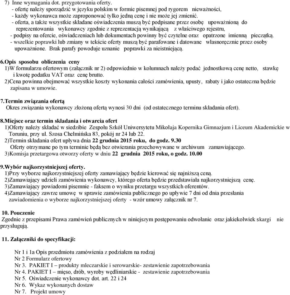 - oferta, a także wszystkie składane oświadczenia muszą być podpisane przez osobę upoważnioną do reprezentowania wykonawcy zgodnie z reprezentacją wynikającą z właściwego rejestru, - podpisy na