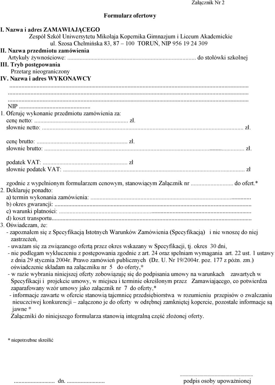 Nazwa i adres WYKONAWCY......... NIP... 1. Oferuję wykonanie przedmiotu zamówienia za: cenę netto:... zł. słownie netto:... zł. cenę brutto:... zł. słownie brutto:... zł. podatek VAT:.