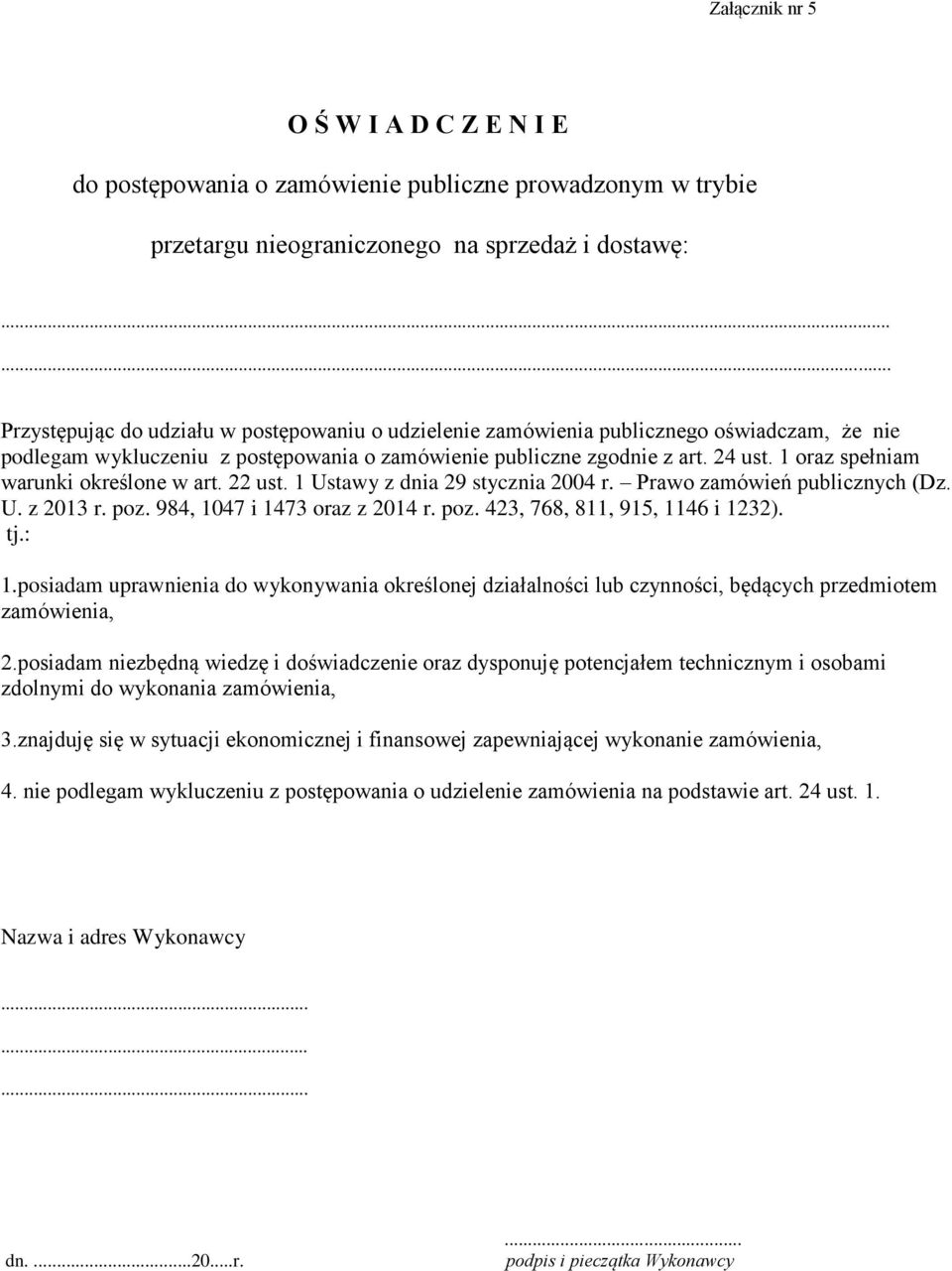 1 oraz spełniam warunki określone w art. 22 ust. 1 Ustawy z dnia 29 stycznia 2004 r. Prawo zamówień publicznych (Dz. U. z 2013 r. poz. 984, 1047 i 1473 oraz z 2014 r. poz. 423, 768, 811, 915, 1146 i 1232).