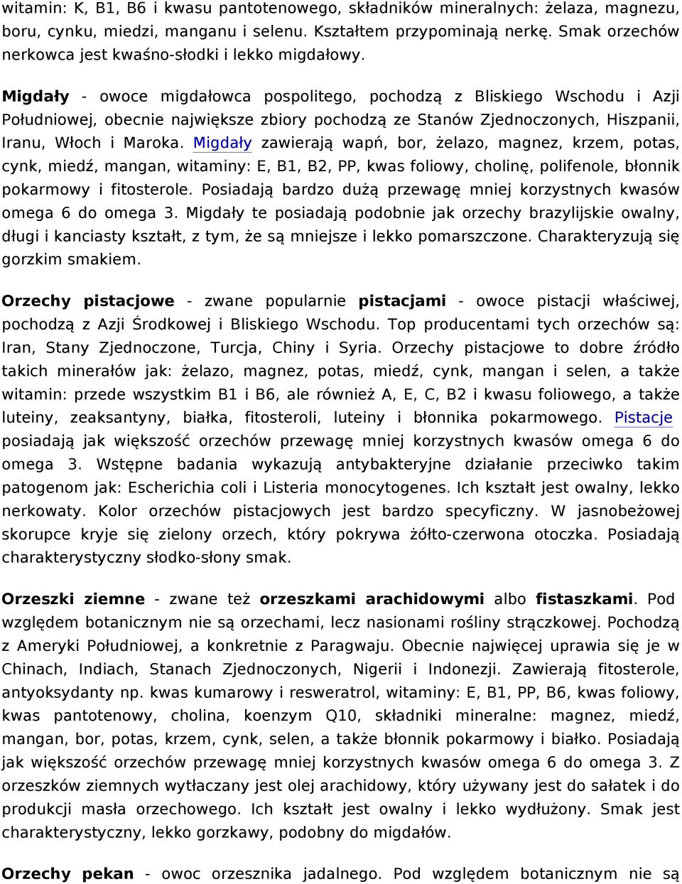 Migdały - owoce migdałowca pospolitego, pochodzą z Bliskiego Wschodu i Azji Południowej, obecnie największe zbiory pochodzą ze Stanów Zjednoczonych, Hiszpanii, Iranu, Włoch i Maroka.