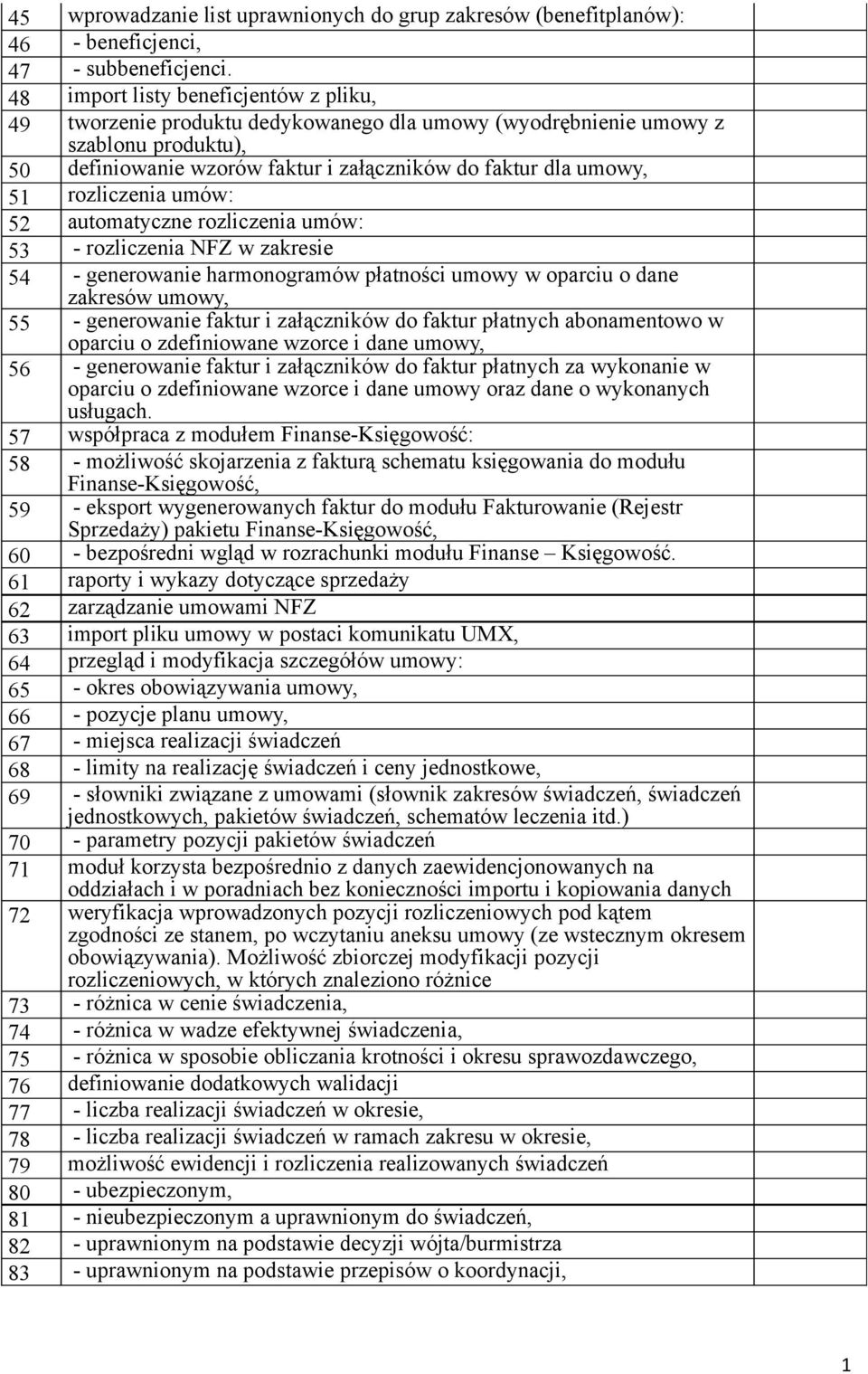 rozliczenia umów: 52 automatyczne rozliczenia umów: 53 - rozliczenia NFZ w zakresie 54 - generowanie harmonogramów płatności umowy w oparciu o dane zakresów umowy, 55 - generowanie faktur i
