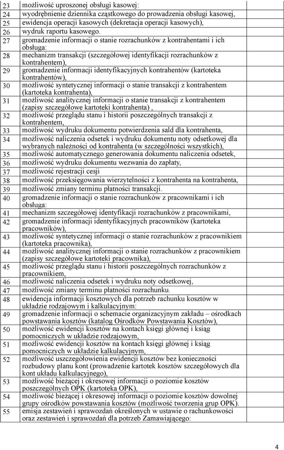 27 gromadzenie informacji o stanie rozrachunków z kontrahentami i ich obsługa: 28 mechanizm transakcji (szczegółowej identyfikacji rozrachunków z kontrahentem), 29 gromadzenie informacji