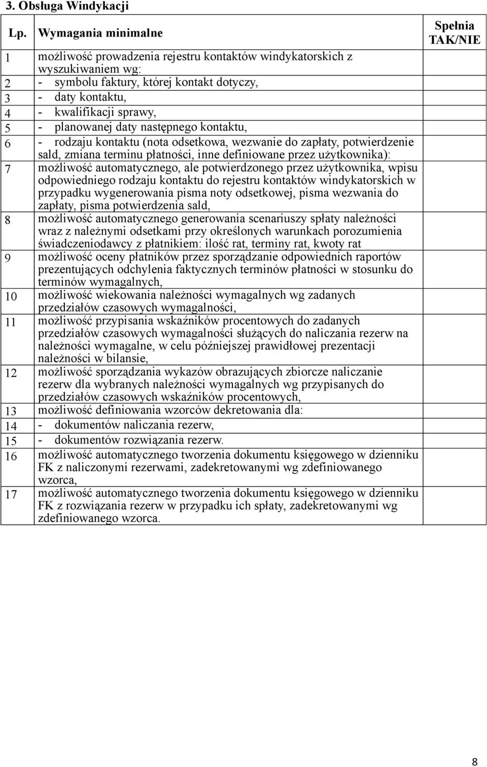 planowanej daty następnego kontaktu, 6 - rodzaju kontaktu (nota odsetkowa, wezwanie do zapłaty, potwierdzenie sald, zmiana terminu płatności, inne definiowane przez użytkownika): 7 możliwość