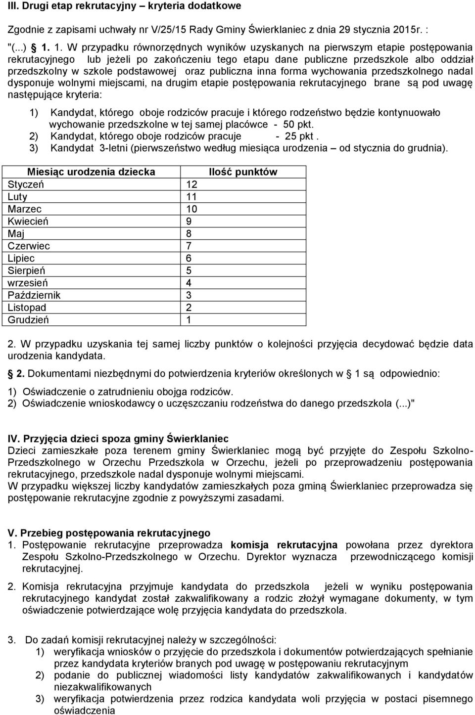 podstawowej oraz publiczna inna forma wychowania przedszkolnego nadal dysponuje wolnymi miejscami, na drugim etapie postępowania rekrutacyjnego brane są pod uwagę następujące kryteria: 1) Kandydat,