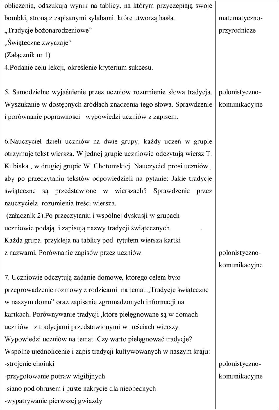 Sprawdzenie i porównanie poprawności wypowiedzi uczniów z zapisem. 6.Nauczyciel dzieli uczniów na dwie grupy, każdy uczeń w grupie otrzymuje tekst wiersza.