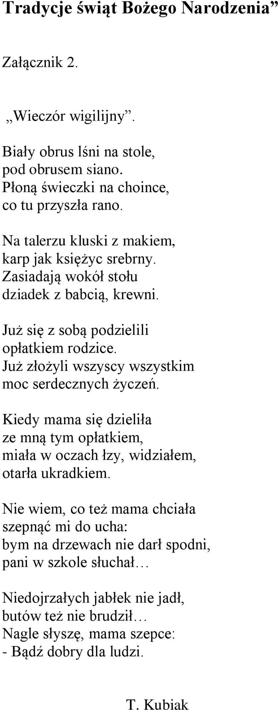 Już złożyli wszyscy wszystkim moc serdecznych życzeń. Kiedy mama się dzieliła ze mną tym opłatkiem, miała w oczach łzy, widziałem, otarła ukradkiem.