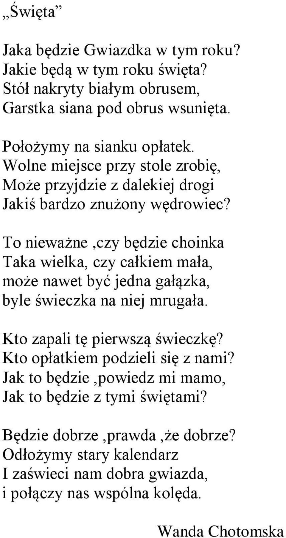 To nieważne,czy będzie choinka Taka wielka, czy całkiem mała, może nawet być jedna gałązka, byle świeczka na niej mrugała. Kto zapali tę pierwszą świeczkę?